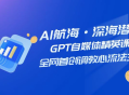 AI 航海·深海潜行，GPT 自媒体精英课，全网首创调教心流法 3.0
